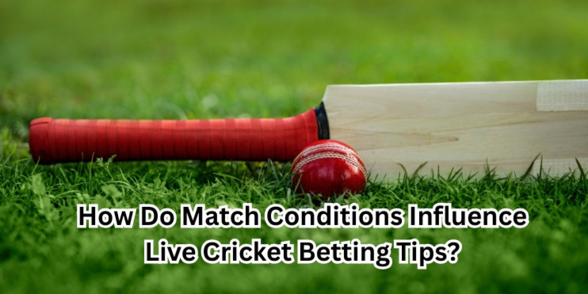How Do Match Conditions Influence Live Cricket Betting Tips?